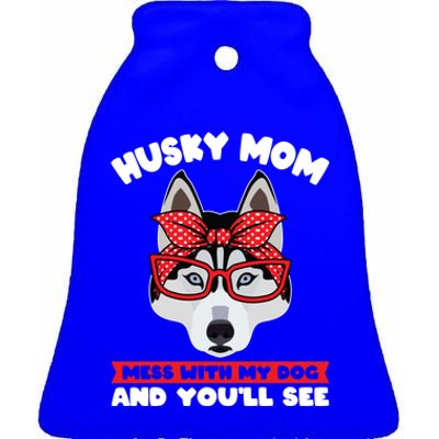 Husky Mom Mess With My Dog And You'll See Husky Mom Funny Gift Ceramic Bell Ornament