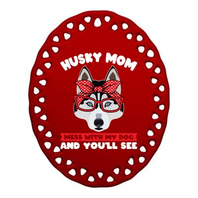 Husky Mom Mess With My Dog And You'll See Husky Mom Funny Gift Ceramic Oval Ornament