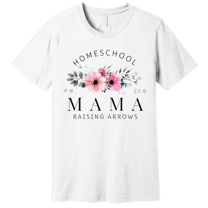 Homeschool Mama Mom Raising Arrows Flowers Mothers Day Gifts Premium T-Shirt