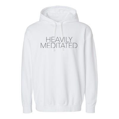 Heavily Meditated Meaningful Gift Garment-Dyed Fleece Hoodie