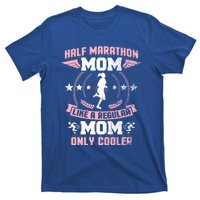 Half Marathon Mom Like A Regular Mom Only Cooler Funny Gift T-Shirt