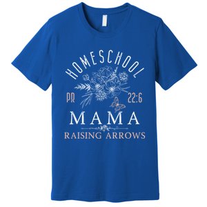 Homeschool Mama Mom Raising Arrows MotherS Day Funny Gift Premium T-Shirt