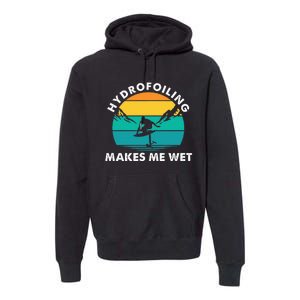 Hydrofoiling Makes Me Wet Funny Hydrofoil Surfing Premium Hoodie