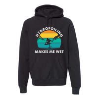 Hydrofoiling Makes Me Wet Funny Hydrofoil Surfing Premium Hoodie