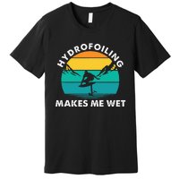 Hydrofoiling Makes Me Wet Funny Hydrofoil Surfing Premium T-Shirt