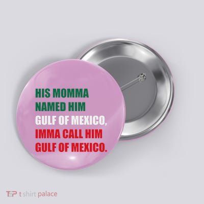 His Momma Named Him Gulf Of Mexico Imma Call Him Button