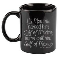 His Momma Named Him Gulf Of Mexico Funny Sarcastic Quote 11oz C Handle Ceramic Mug