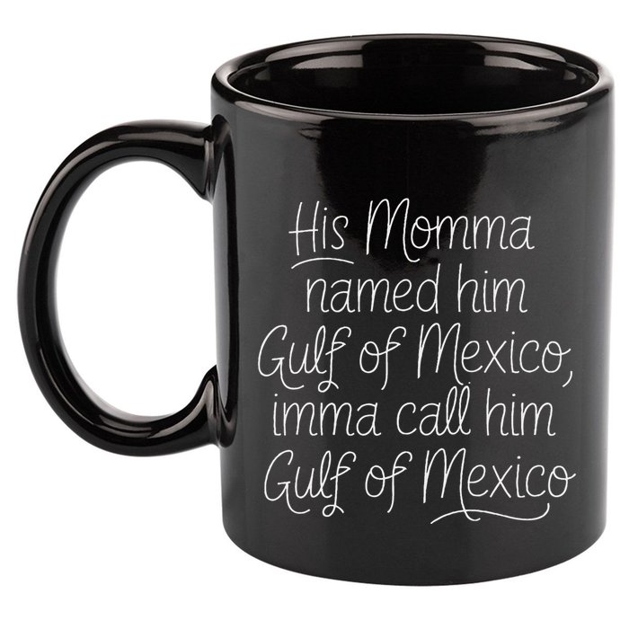His Momma Named Him Gulf Of Mexico Funny Sarcastic Quote 11oz C Handle Ceramic Mug