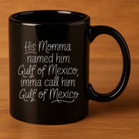 His Momma Named Him Gulf Of Mexico Funny Sarcastic Quote 11oz C Handle Ceramic Mug