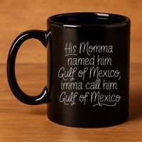 His Momma Named Him Gulf Of Mexico Funny Sarcastic Quote 11oz C Handle Ceramic Mug