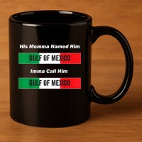 His Momma Named Him Gulf Of Mexico Funny Quote 11oz C Handle Ceramic Mug