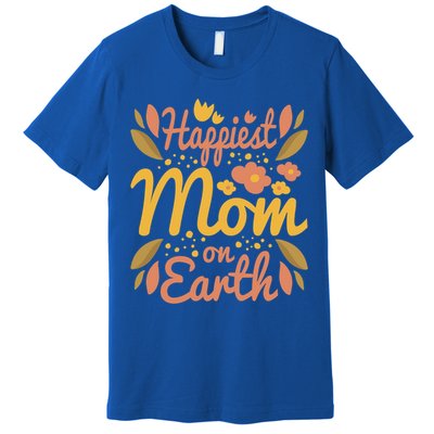 Happiest Mom On Earth Great Gift Funny Mother Mama Cool Gift Premium T-Shirt