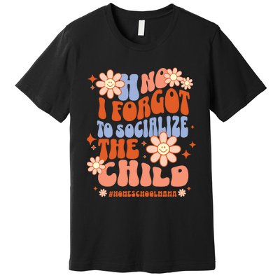 Homeschool Mom Oh No I Forgot To Socialize The Child Homeschool Premium T-Shirt