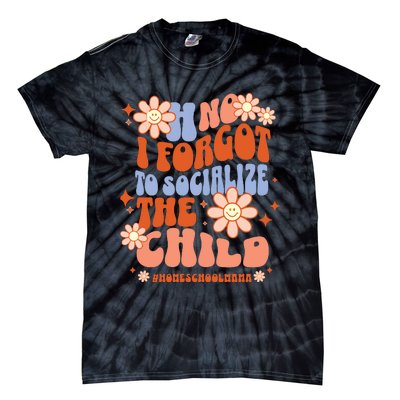 Homeschool Mom Oh No I Forgot To Socialize The Child Homeschool Tie-Dye T-Shirt