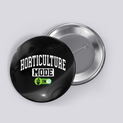 Horticulture Mode On Funny Horticulture Horticulturist Button