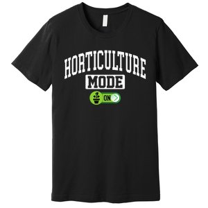 Horticulture Mode On Funny Horticulture Horticulturist Premium T-Shirt