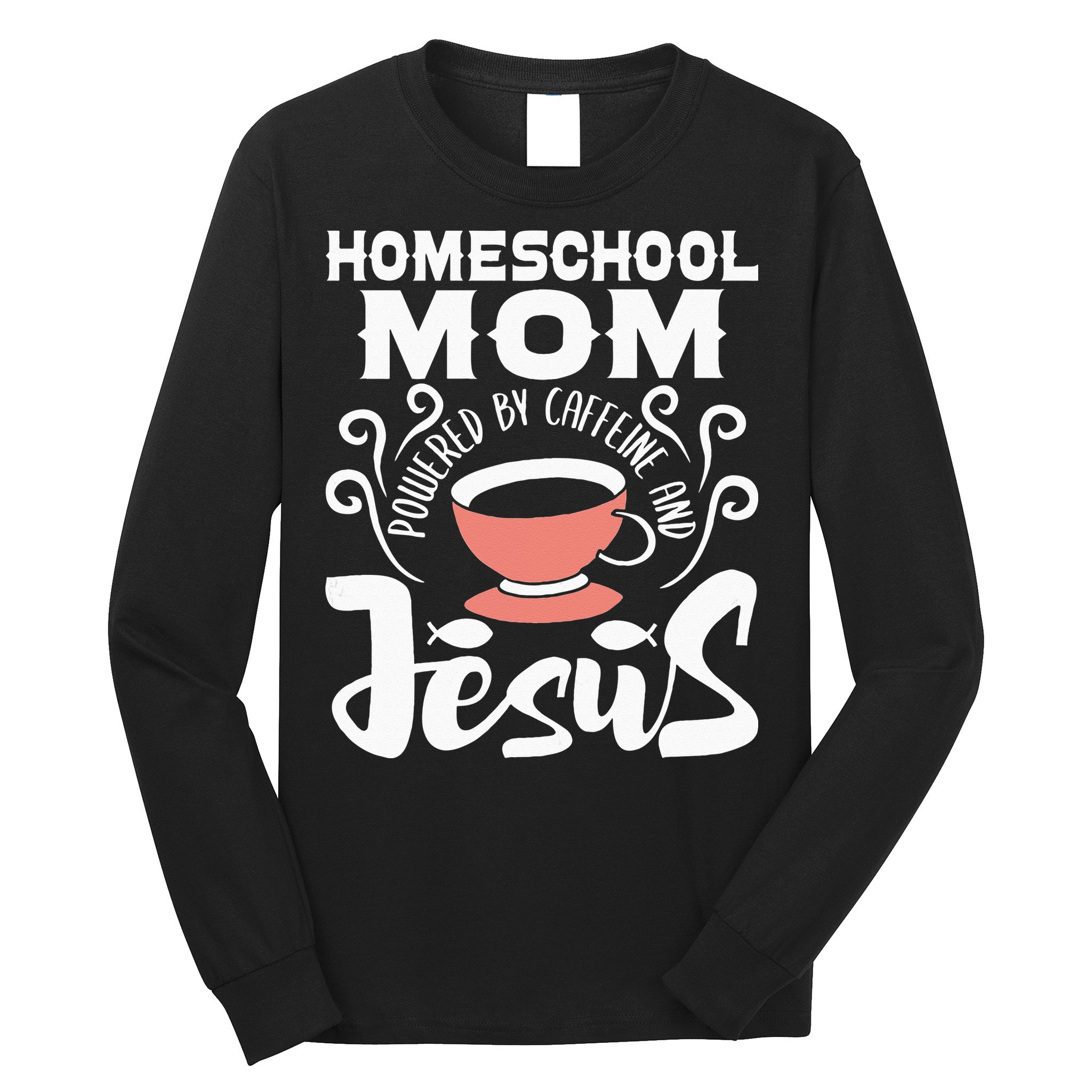 Homeschool Mom Powered By Caffeine And Jesus Homeschooling Long Sleeve Shirt