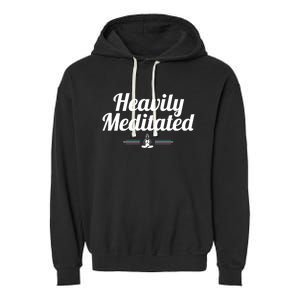 Heavily Meditated Spiritual Yoga Inspired Zen Guru Gift Garment-Dyed Fleece Hoodie