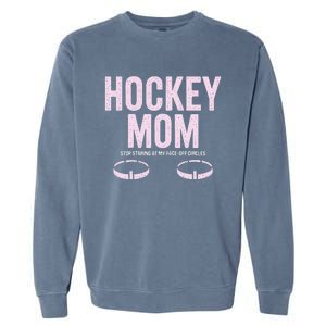 Hockey Mom Stop Staring At My Faceoff Circles Garment-Dyed Sweatshirt