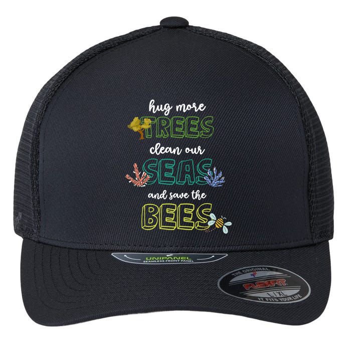 Hug More Trees Clean Our Seas And Save The Bees Save Planet Gift Flexfit Unipanel Trucker Cap