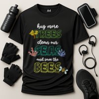 Hug More Trees Clean Our Seas And Save The Bees Save Planet Gift Performance Shirt