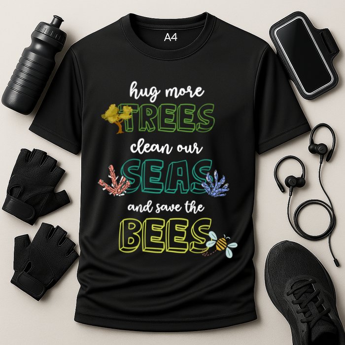 Hug More Trees Clean Our Seas And Save The Bees Save Planet Gift Performance Shirt