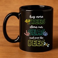 Hug More Trees Clean Our Seas And Save The Bees Save Planet Gift 11oz C Handle Ceramic Mug
