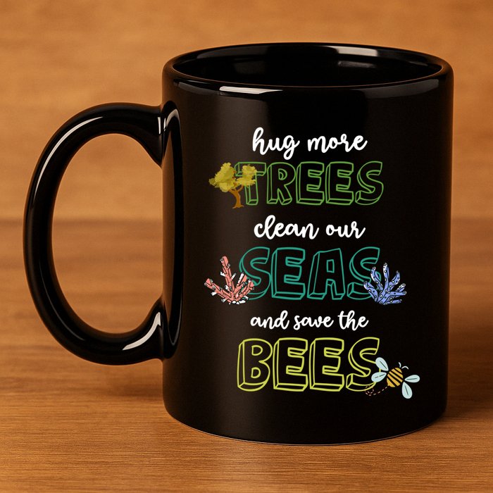 Hug More Trees Clean Our Seas And Save The Bees Save Planet Gift 11oz C Handle Ceramic Mug