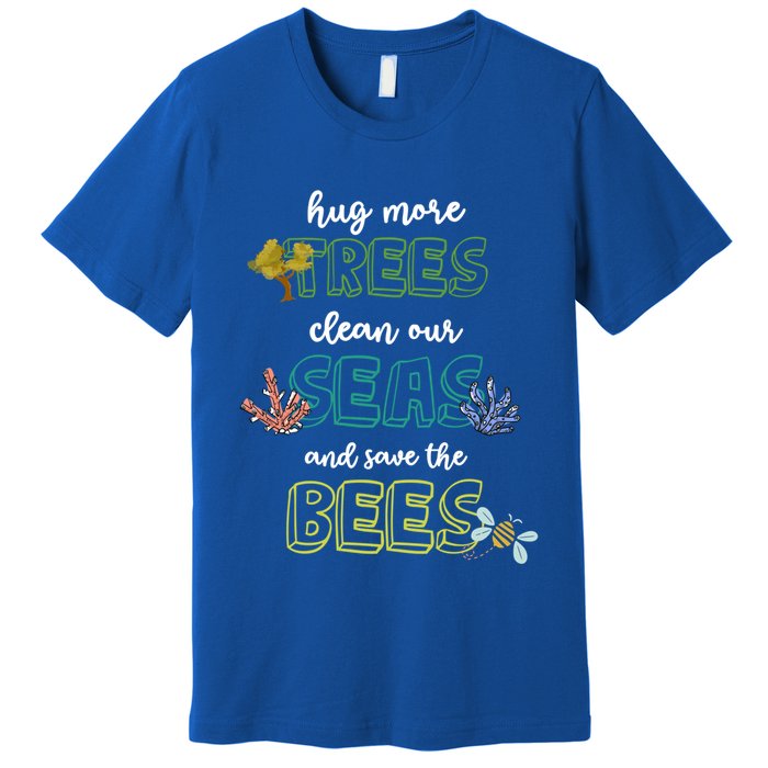 Hug More Trees Clean Our Seas And Save The Bees Save Planet Gift Premium T-Shirt