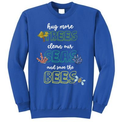 Hug More Trees Clean Our Seas And Save The Bees Save Planet Gift Tall Sweatshirt