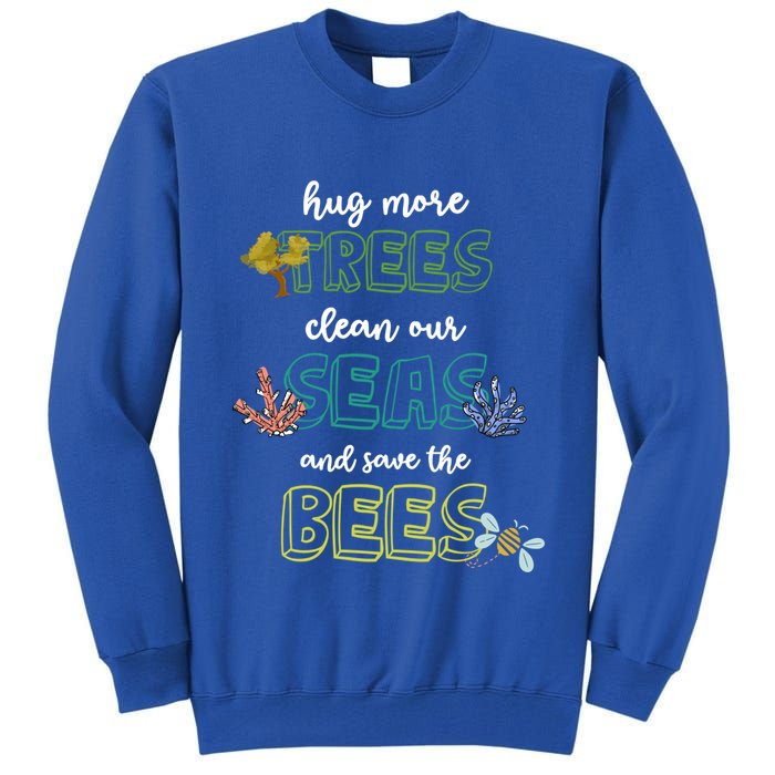 Hug More Trees Clean Our Seas And Save The Bees Save Planet Gift Tall Sweatshirt