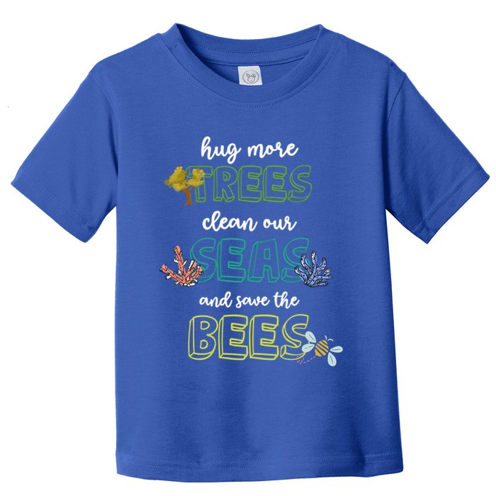 Hug More Trees Clean Our Seas And Save The Bees Save Planet Gift Toddler T-Shirt