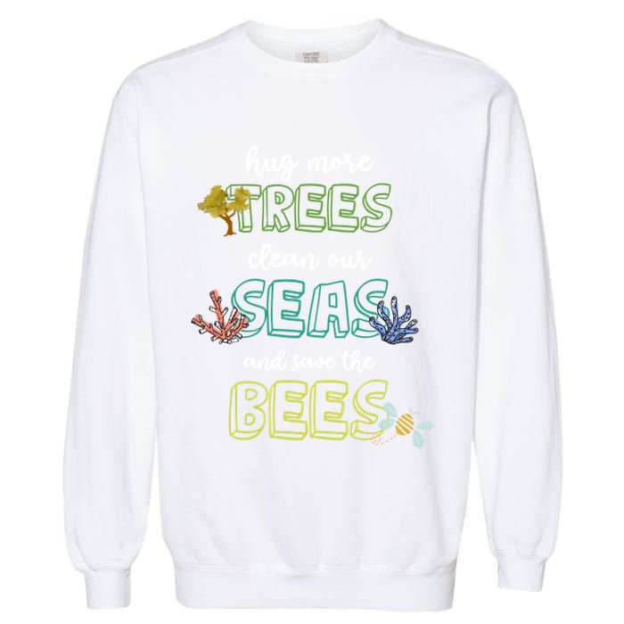Hug More Trees Clean Our Seas And Save The Bees Save Planet Gift Garment-Dyed Sweatshirt