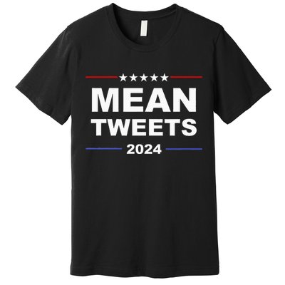 Humorous Mean Tweets & Trump 2024 Political Gear Gop Fans Premium T-Shirt