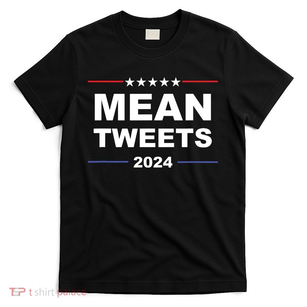 Humorous Mean Tweets Trump 2024 Political Gear Gop Fans T-Shirt