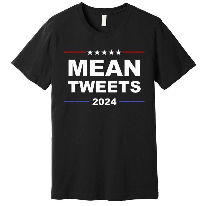 Humorous Mean Tweets & Trump 2024 Political Gear Gop Fans Premium T-Shirt