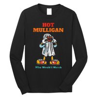 Hot Mulligan Why Would I Watch Long Sleeve Shirt