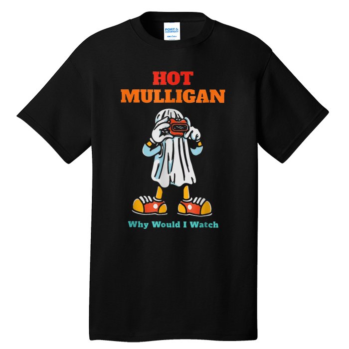 Hot Mulligan Why Would I Watch Tall T-Shirt