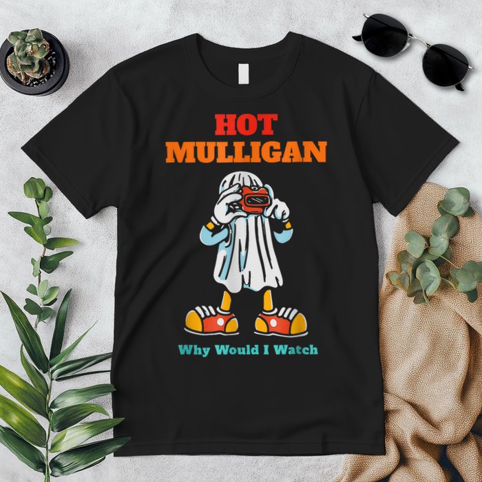 Hot Mulligan Why Would I Watch Premium T-Shirt