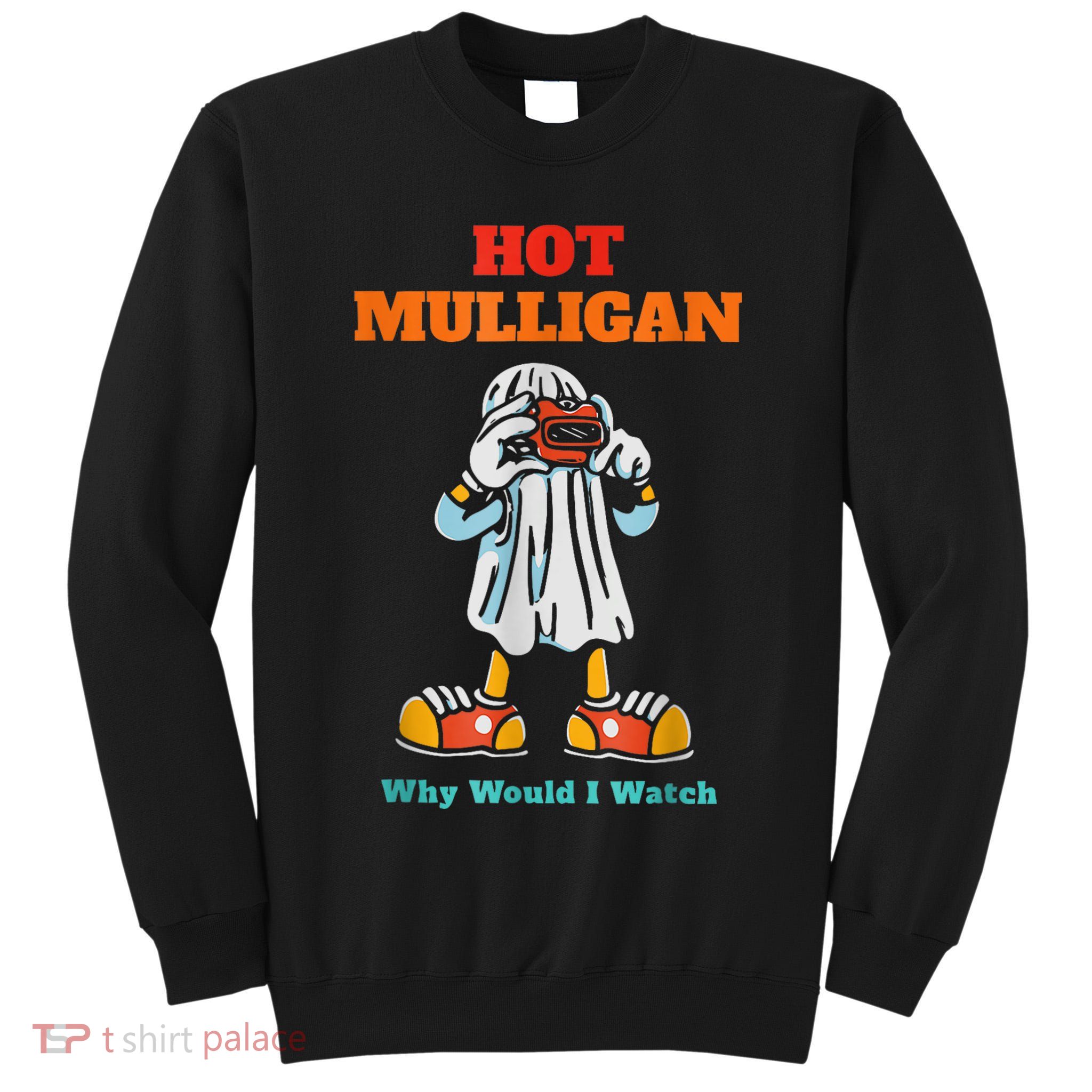 Hot Mulligan Why Would I Watch Tall Sweatshirt