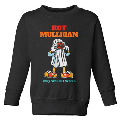 Hot Mulligan Why Would I Watch Toddler Sweatshirt