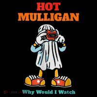 Hot Mulligan Why Would I Watch Womens T-Shirt