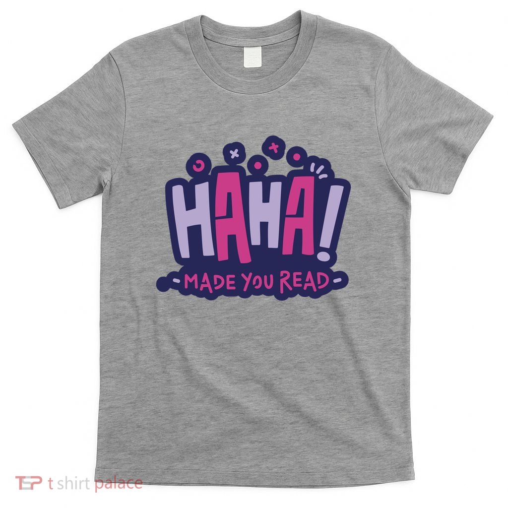 Haha Made You Read Funny T-Shirt