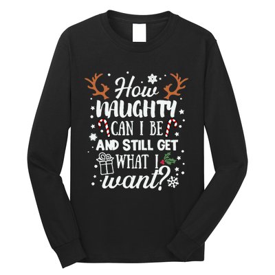 How Naughty Can I Be & Still Get What I Want Xmas Long Sleeve Shirt