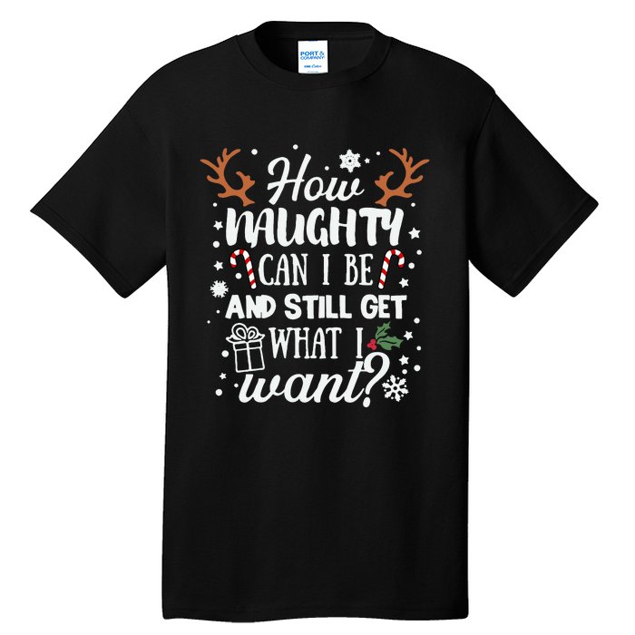 How Naughty Can I Be & Still Get What I Want Xmas Tall T-Shirt