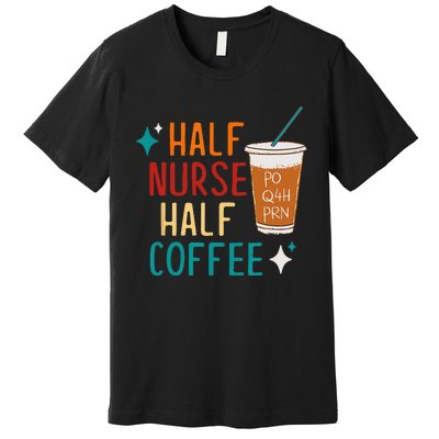 Half Nurse Coffee Nurse Gifts Nurse Week Gifts Funny Nurse Premium T-Shirt