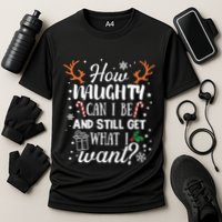 How Naughty Can I Be And Still Get What I Want Performance Shirt