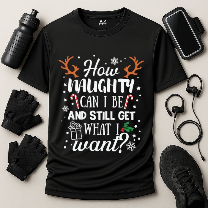 How Naughty Can I Be And Still Get What I Want Performance Shirt