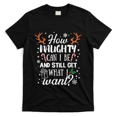 How Naughty Can I Be And Still Get What I Want T-Shirt