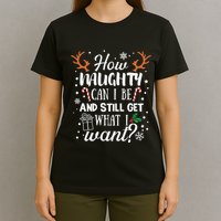 How Naughty Can I Be And Still Get What I Want T-Shirt